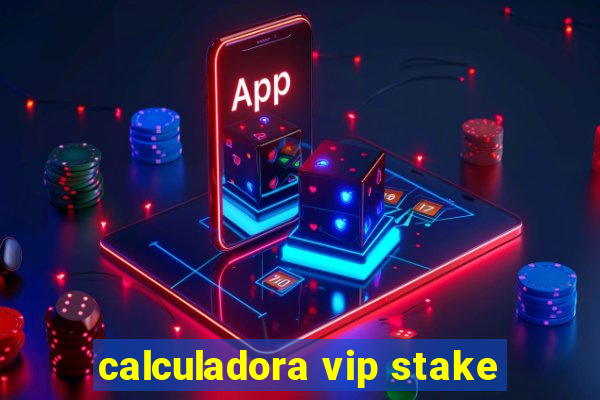 calculadora vip stake